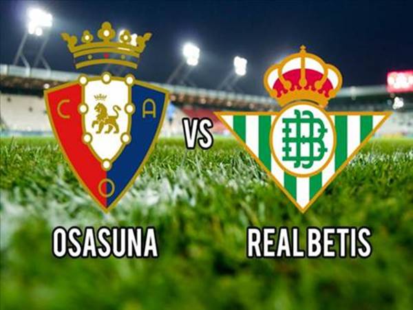 Soi kèo Châu Á Osasuna vs Betis, 00h30 ngày 24/9 La Liga